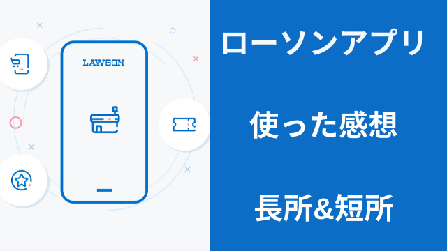 ローソンアプリ使った感想『良いところ』『悪いところ』　